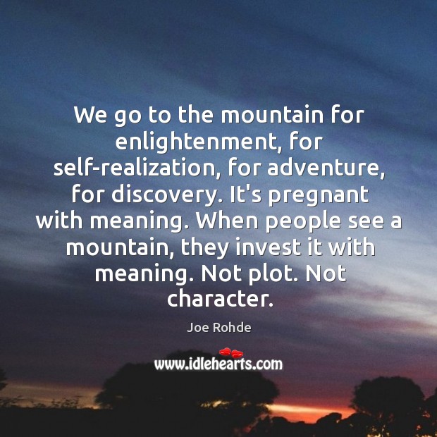 We go to the mountain for enlightenment, for self-realization, for adventure, for Image