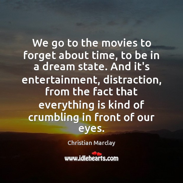 We go to the movies to forget about time, to be in Christian Marclay Picture Quote