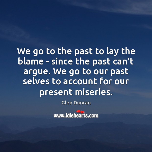 We go to the past to lay the blame – since the Glen Duncan Picture Quote