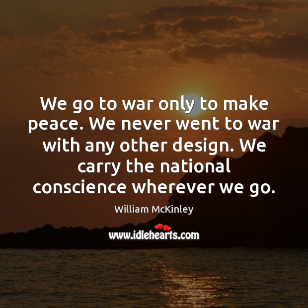 We go to war only to make peace. We never went to Image