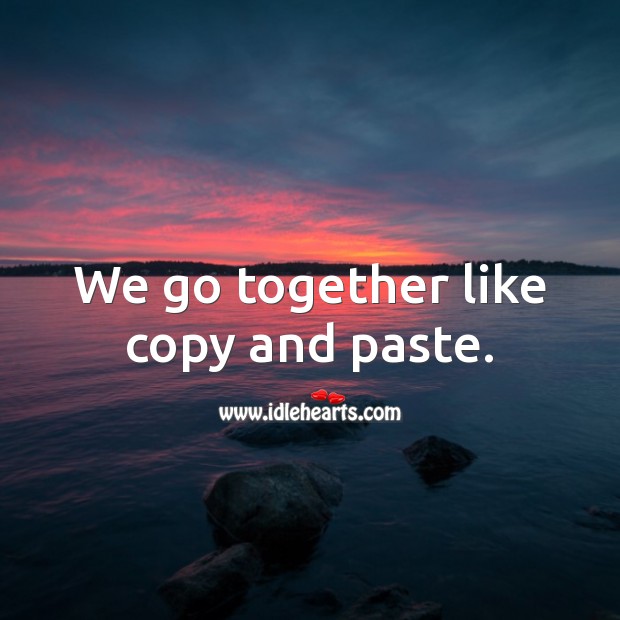 We go together like copy and paste. Funny Love Quotes Image