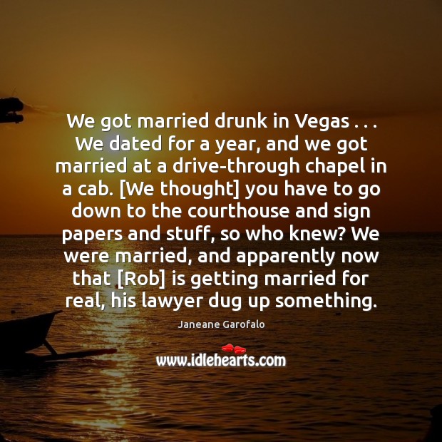 We got married drunk in Vegas . . . We dated for a year, and Janeane Garofalo Picture Quote
