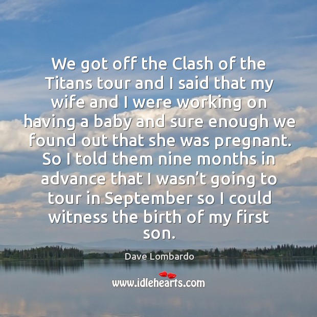 We got off the clash of the titans tour and I said that my wife and I were working on Image