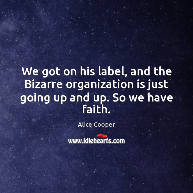 We got on his label, and the Bizarre organization is just going Faith Quotes Image