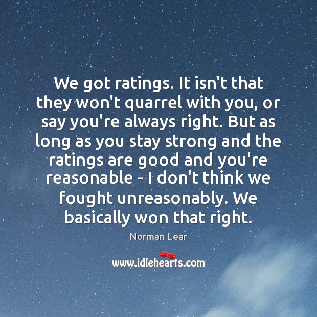 We got ratings. It isn’t that they won’t quarrel with you, or Norman Lear Picture Quote
