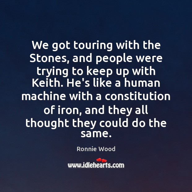 We got touring with the Stones, and people were trying to keep Ronnie Wood Picture Quote