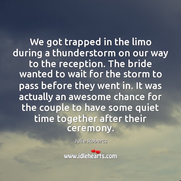 We got trapped in the limo during a thunderstorm on our way Time Together Quotes Image