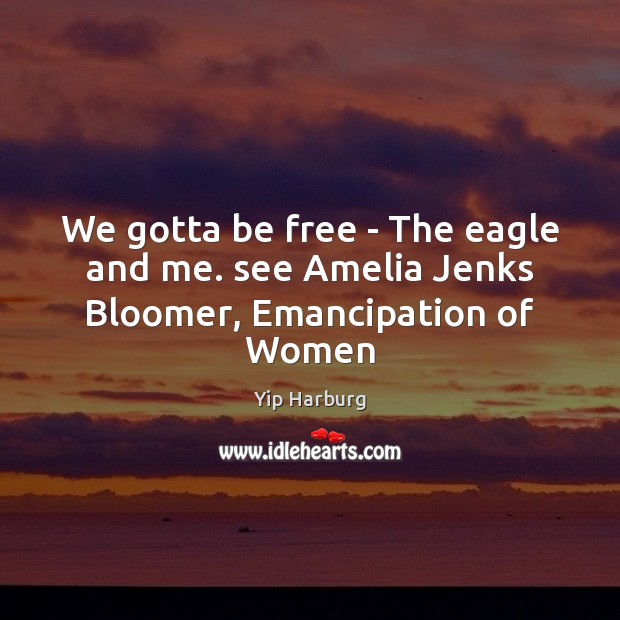 We gotta be free – The eagle and me. see Amelia Jenks Bloomer, Emancipation of Women Image