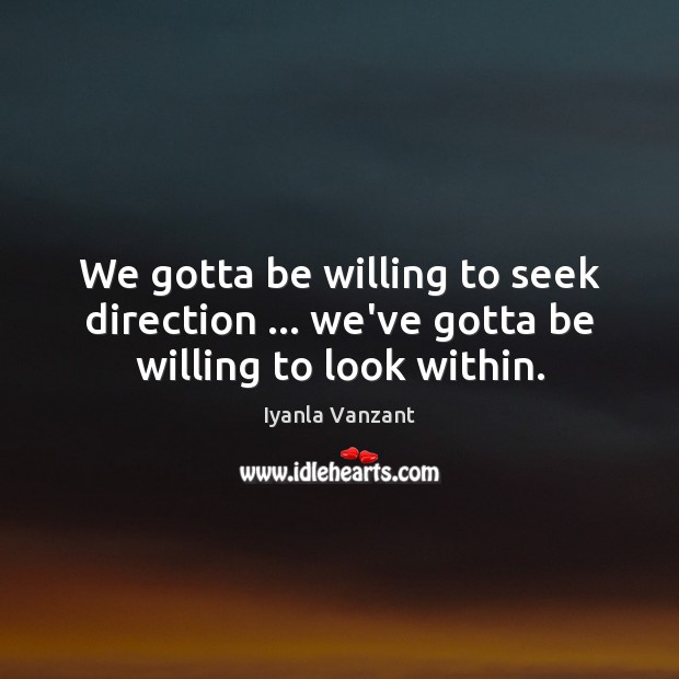We gotta be willing to seek direction … we’ve gotta be willing to look within. Image
