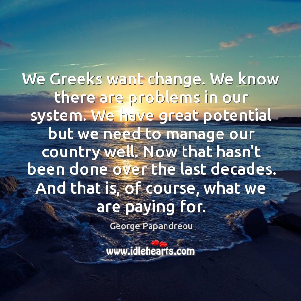 We Greeks want change. We know there are problems in our system. Image