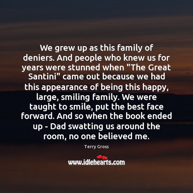 We grew up as this family of deniers. And people who knew Terry Gross Picture Quote