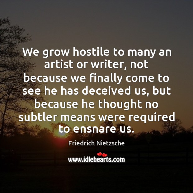 We grow hostile to many an artist or writer, not because we Image