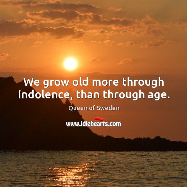 We grow old more through indolence, than through age. Image