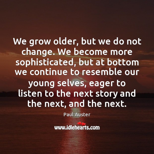 We grow older, but we do not change. We become more sophisticated, Paul Auster Picture Quote
