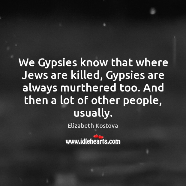 We Gypsies know that where Jews are killed, Gypsies are always murthered Image