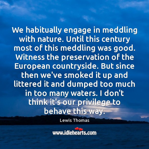 We habitually engage in meddling with nature. Until this century most of Lewis Thomas Picture Quote