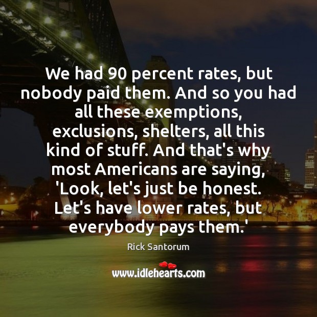 We had 90 percent rates, but nobody paid them. And so you had Honesty Quotes Image