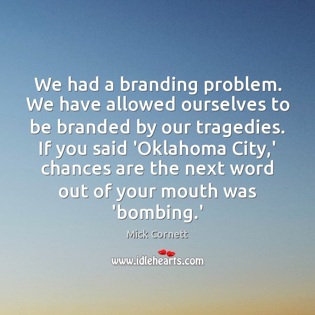 We had a branding problem. We have allowed ourselves to be branded Mick Cornett Picture Quote
