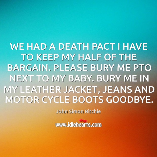 We had a death pact I have to keep my half of the bargain. Goodbye Quotes Image