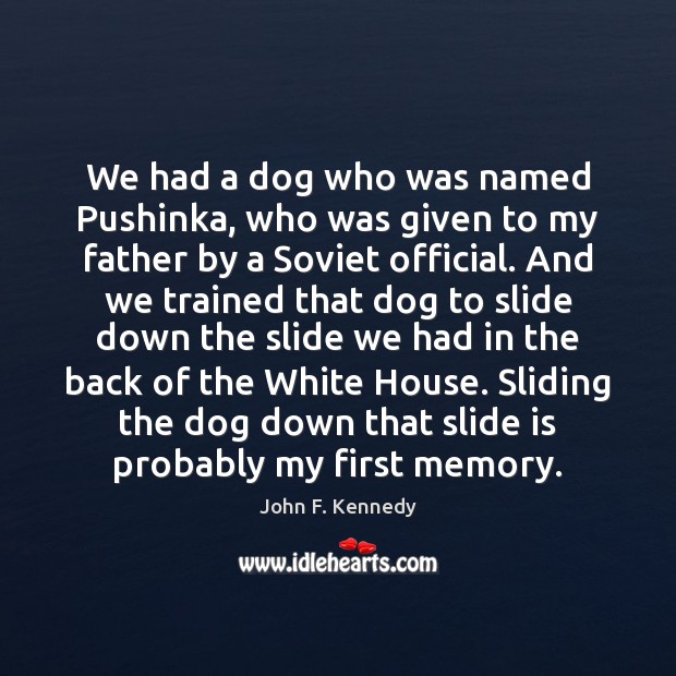 We had a dog who was named Pushinka, who was given to John F. Kennedy Picture Quote