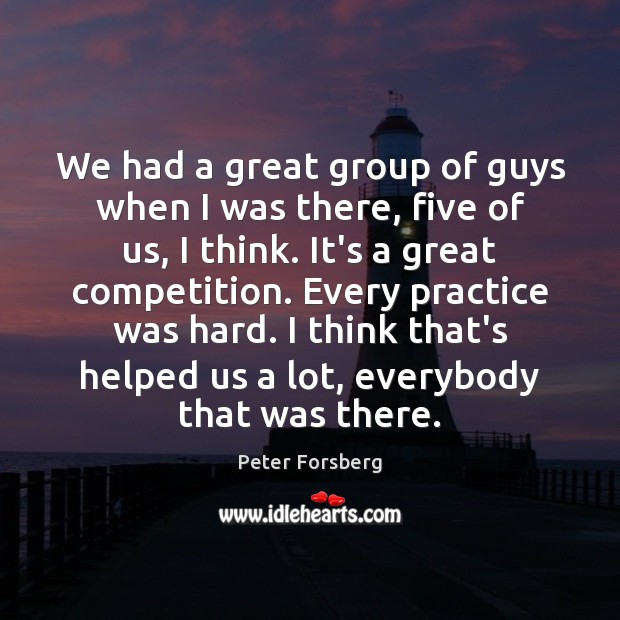 We had a great group of guys when I was there, five Peter Forsberg Picture Quote