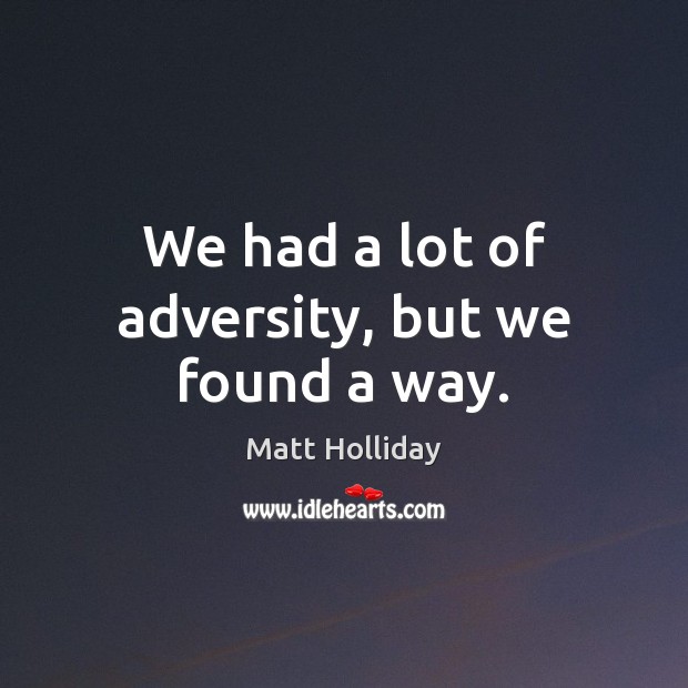 We had a lot of adversity, but we found a way. Image