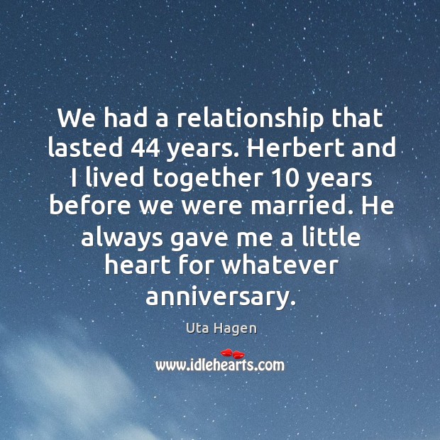 We had a relationship that lasted 44 years. Herbert and I lived together 10 years before Uta Hagen Picture Quote