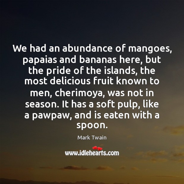We had an abundance of mangoes, papaias and bananas here, but the Mark Twain Picture Quote