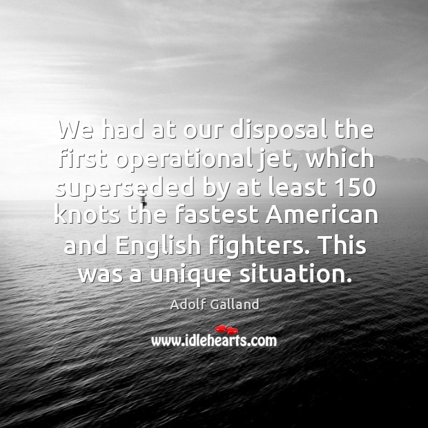 We had at our disposal the first operational jet, which superseded by at least 150 knots Adolf Galland Picture Quote