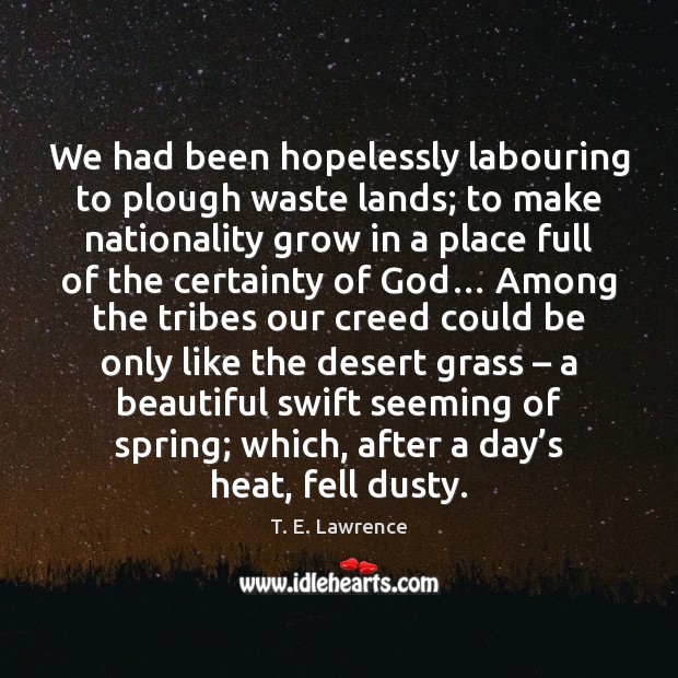 We had been hopelessly labouring to plough waste lands; to make nationality Spring Quotes Image