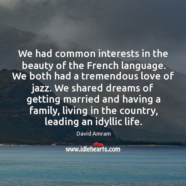 We had common interests in the beauty of the french language. We both had a tremendous love of jazz. Image