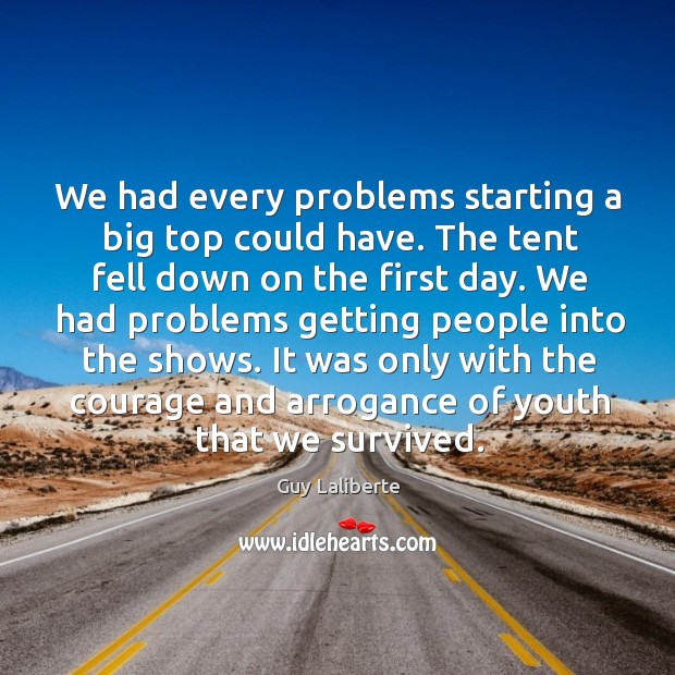 We had every problems starting a big top could have. The tent fell down on the first day. Guy Laliberte Picture Quote