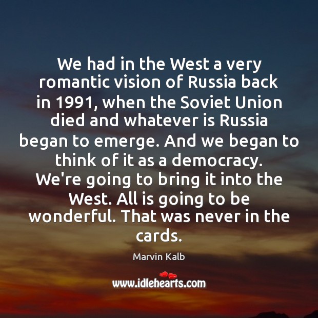 We had in the West a very romantic vision of Russia back Marvin Kalb Picture Quote