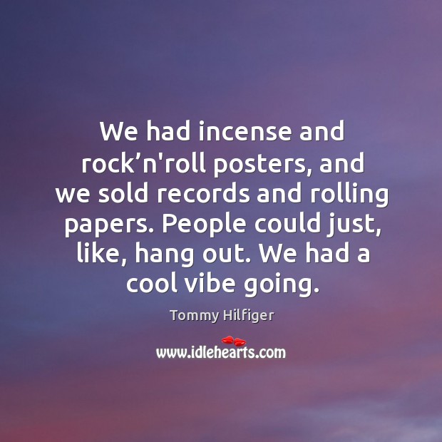 We had incense and rock’n’roll posters, and we sold records and rolling papers. Tommy Hilfiger Picture Quote