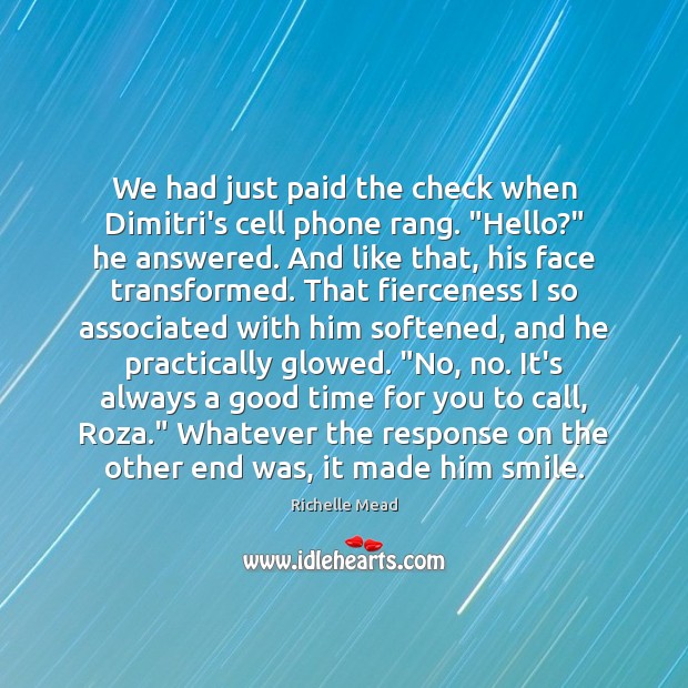 We had just paid the check when Dimitri’s cell phone rang. “Hello?” Image