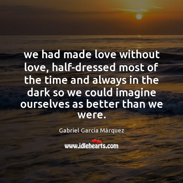 We had made love without love, half-dressed most of the time and Gabriel García Márquez Picture Quote