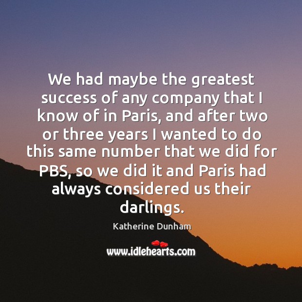 We had maybe the greatest success of any company that I know of in paris Katherine Dunham Picture Quote