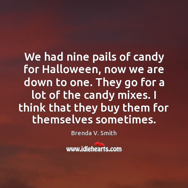 We had nine pails of candy for Halloween, now we are down Halloween Quotes Image