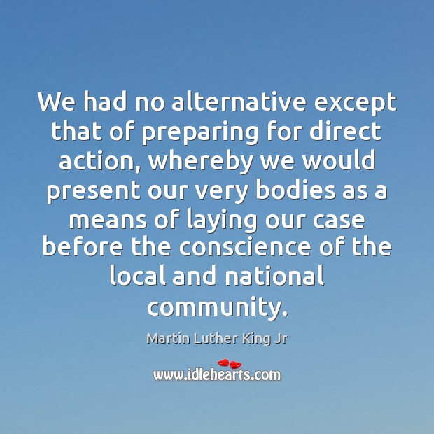 We had no alternative except that of preparing for direct action, whereby Image