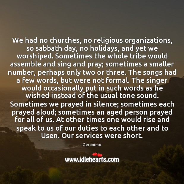 We had no churches, no religious organizations, so sabbath day, no holidays, Geronimo Picture Quote