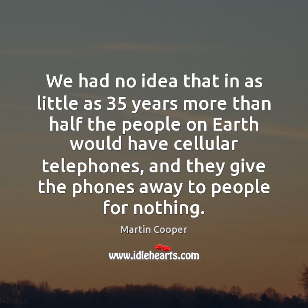 We had no idea that in as little as 35 years more than Martin Cooper Picture Quote