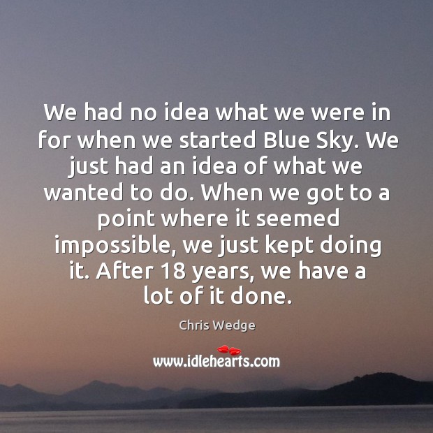 We had no idea what we were in for when we started blue sky. Image