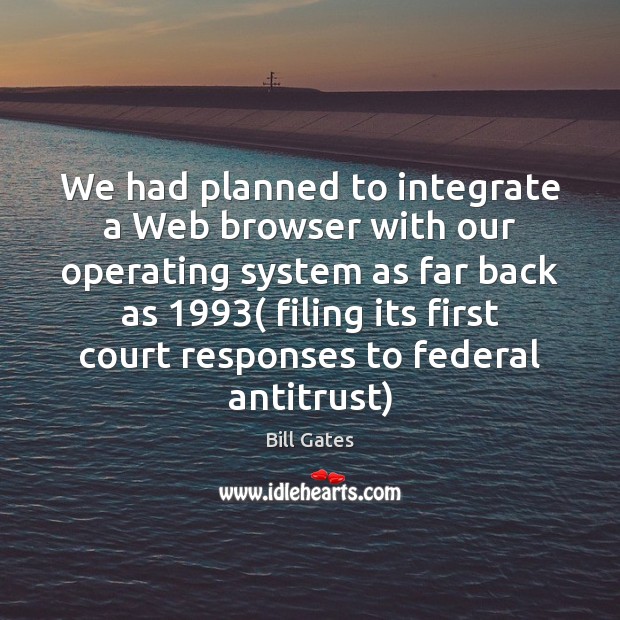 We had planned to integrate a Web browser with our operating system Image