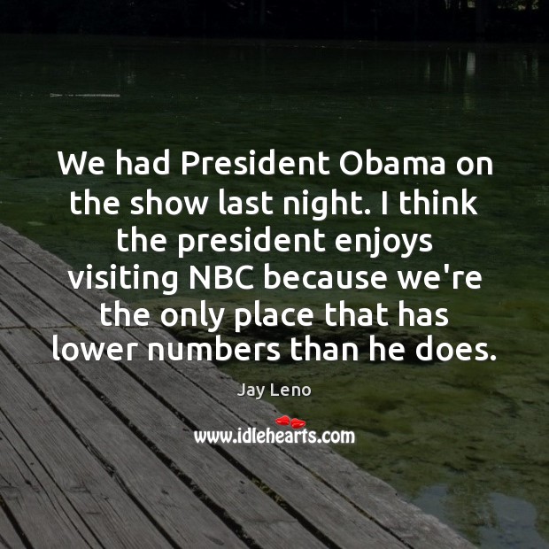 We had President Obama on the show last night. I think the Jay Leno Picture Quote
