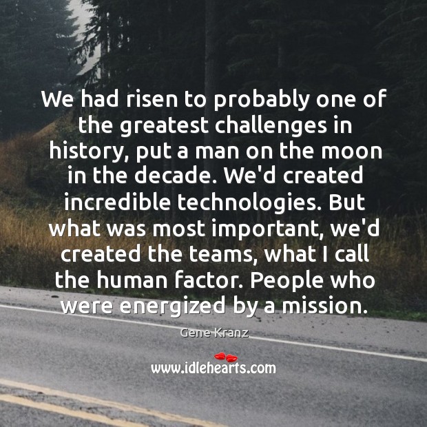 We had risen to probably one of the greatest challenges in history, Gene Kranz Picture Quote