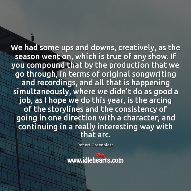 We had some ups and downs, creatively, as the season went on, Robert Greenblatt Picture Quote