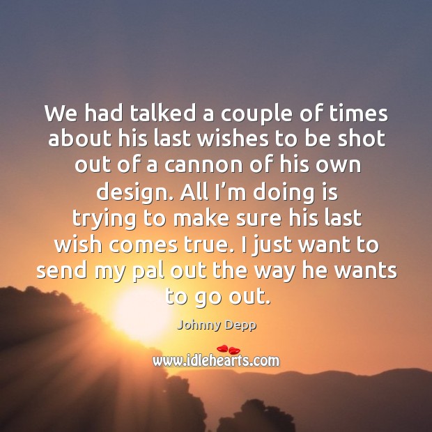 We had talked a couple of times about his last wishes to be shot out of a cannon of his own design. Design Quotes Image