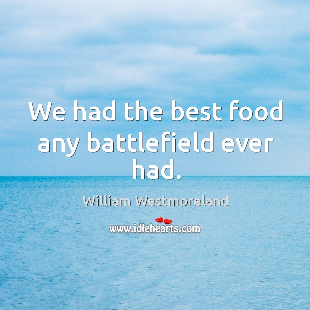 We had the best food any battlefield ever had. Image