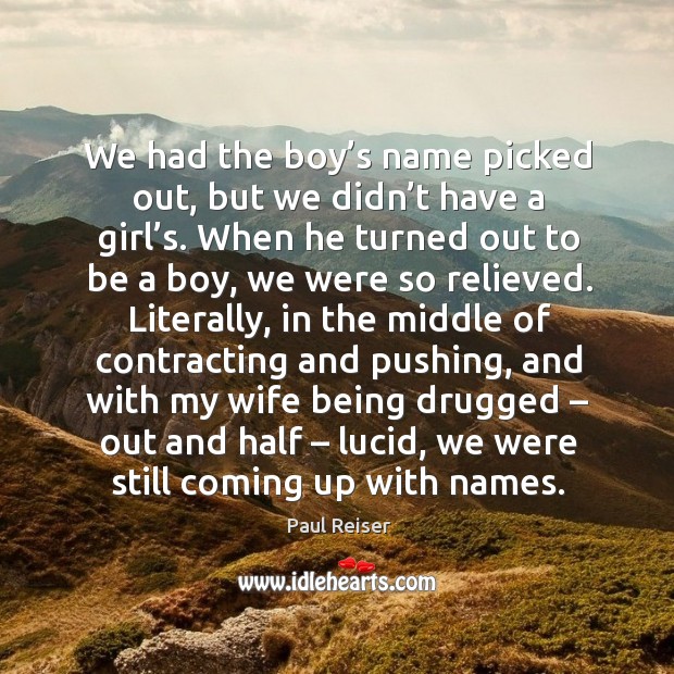 We had the boy’s name picked out, but we didn’t have a girl’s. Paul Reiser Picture Quote