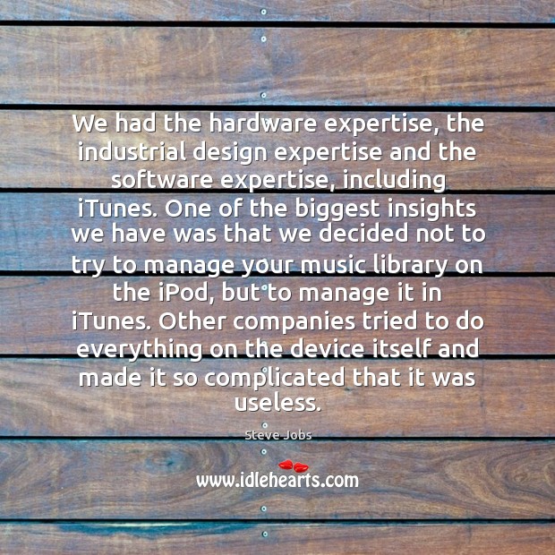 We had the hardware expertise, the industrial design expertise and the software Steve Jobs Picture Quote